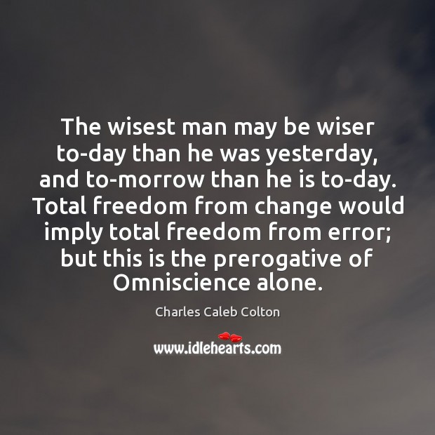 The wisest man may be wiser to-day than he was yesterday, and Image