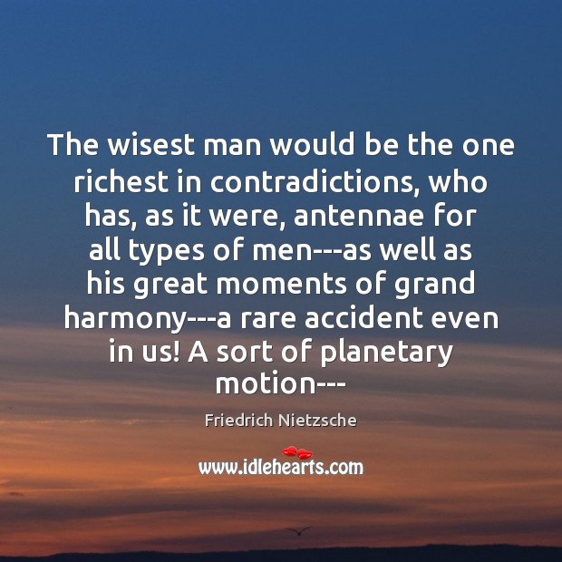 The wisest man would be the one richest in contradictions, who has, Image