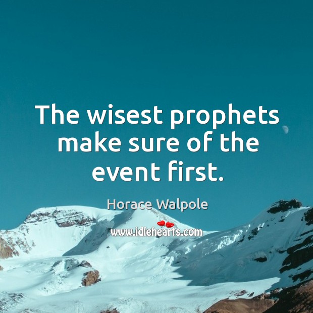 The wisest prophets make sure of the event first. Horace Walpole Picture Quote