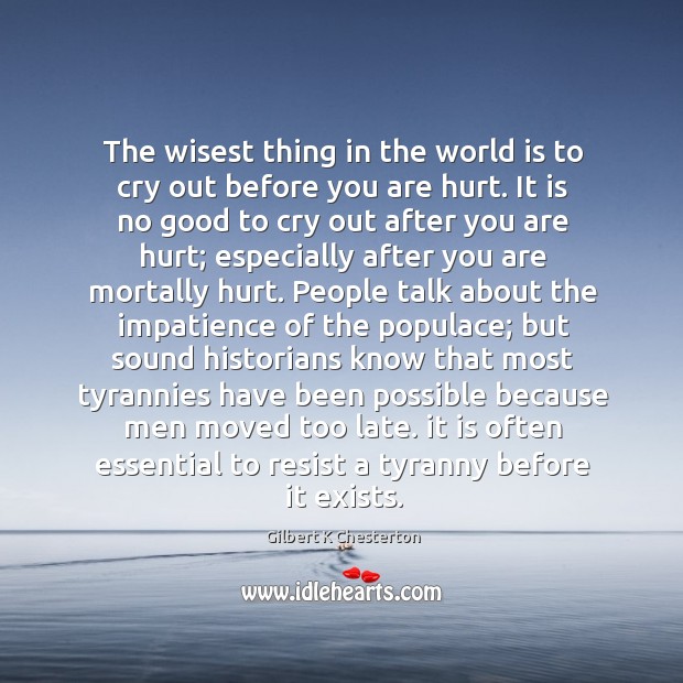 The wisest thing in the world is to cry out before you Gilbert K Chesterton Picture Quote