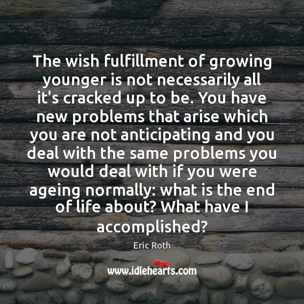 The wish fulfillment of growing younger is not necessarily all it’s cracked Eric Roth Picture Quote
