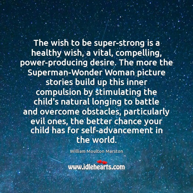The wish to be super-strong is a healthy wish, a vital, compelling, William Moulton Marston Picture Quote