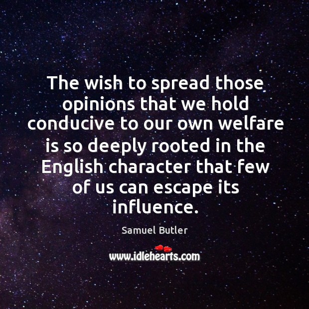 The wish to spread those opinions that we hold conducive to our Samuel Butler Picture Quote