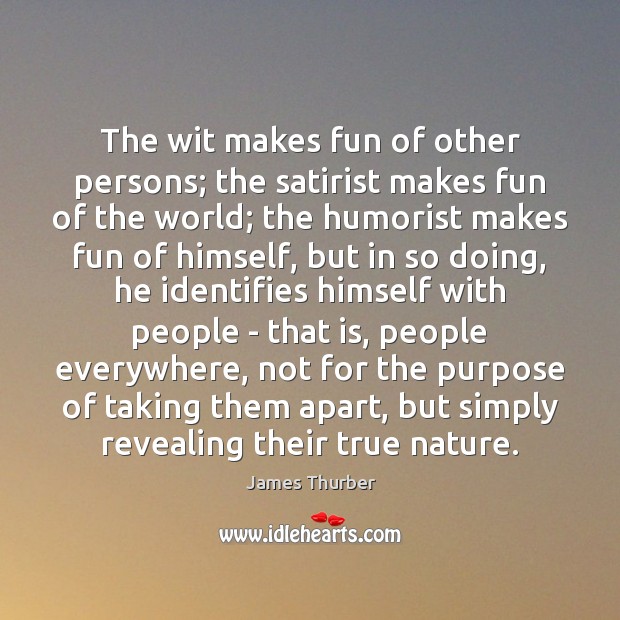 The wit makes fun of other persons; the satirist makes fun of James Thurber Picture Quote