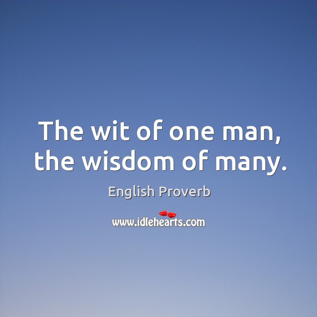 The wit of one man, the wisdom of many. English Proverbs Image