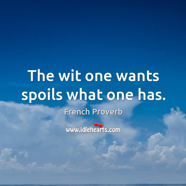 The wit one wants spoils what one has. Image