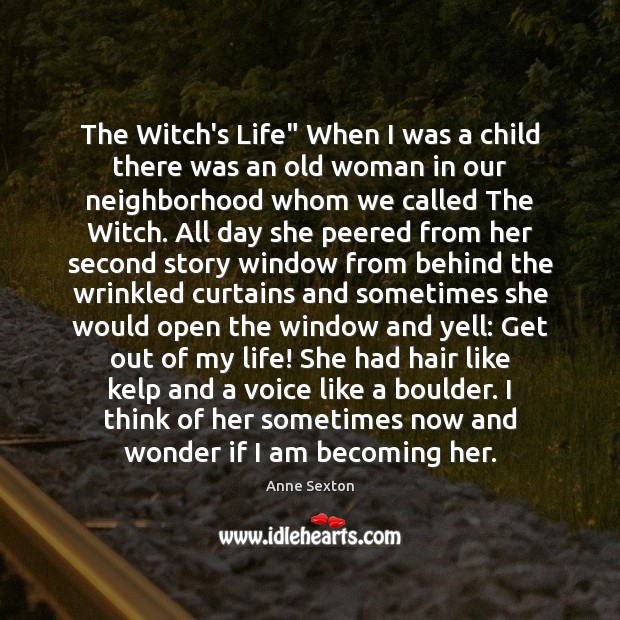 The Witch’s Life” When I was a child there was an old Anne Sexton Picture Quote