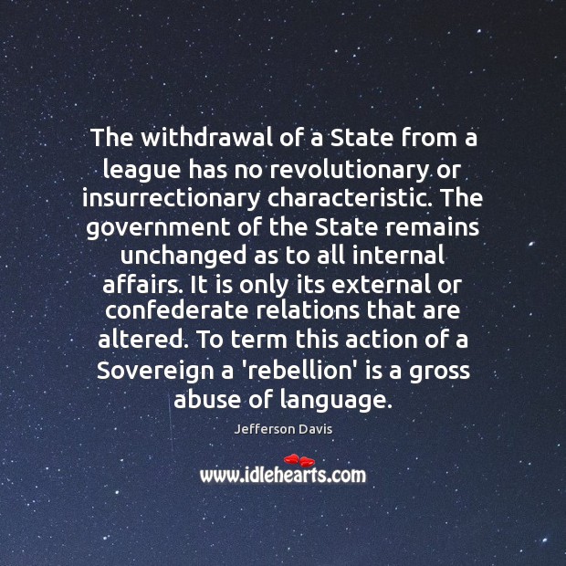 The withdrawal of a State from a league has no revolutionary or Jefferson Davis Picture Quote