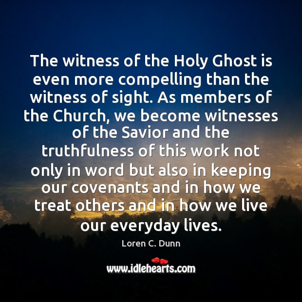 The witness of the Holy Ghost is even more compelling than the Loren C. Dunn Picture Quote