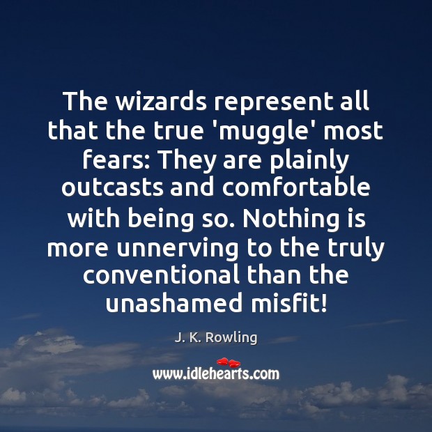 The wizards represent all that the true ‘muggle’ most fears: They are J. K. Rowling Picture Quote