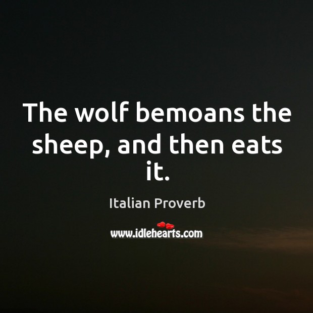 The wolf bemoans the sheep, and then eats it. Image