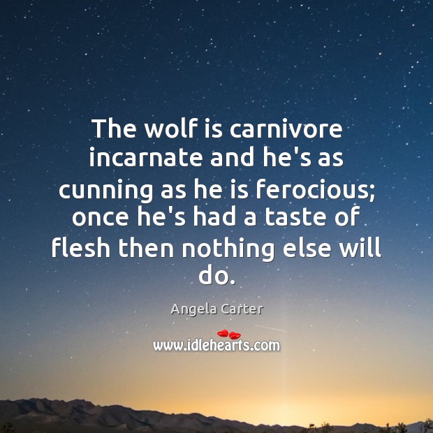 The wolf is carnivore incarnate and he’s as cunning as he is Angela Carter Picture Quote