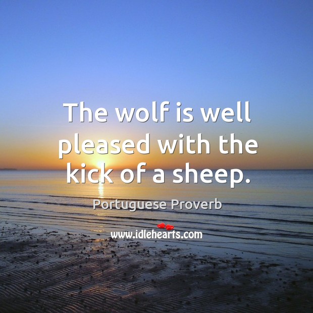 The wolf is well pleased with the kick of a sheep. Portuguese Proverbs Image