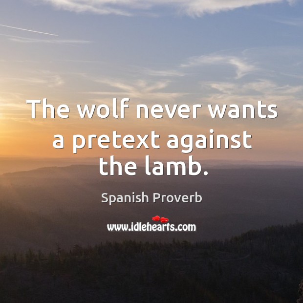 The wolf never wants a pretext against the lamb. Spanish Proverbs Image