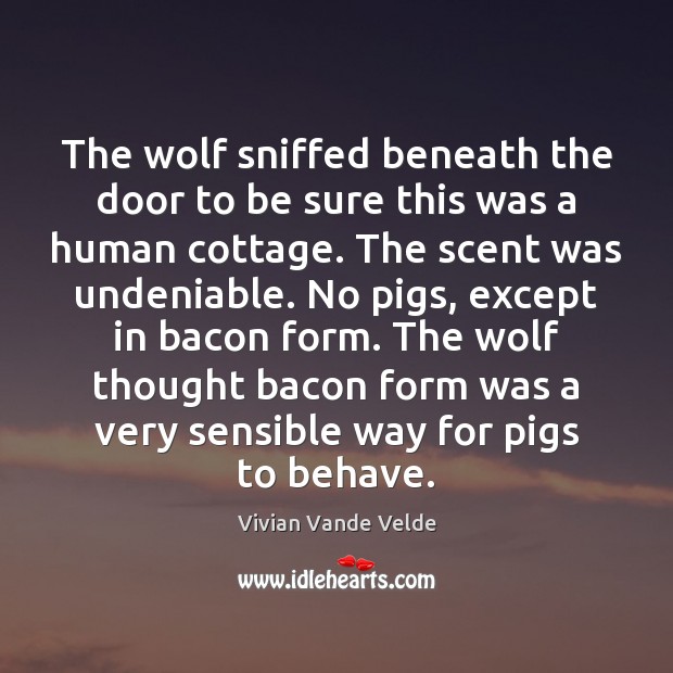 The wolf sniffed beneath the door to be sure this was a Vivian Vande Velde Picture Quote