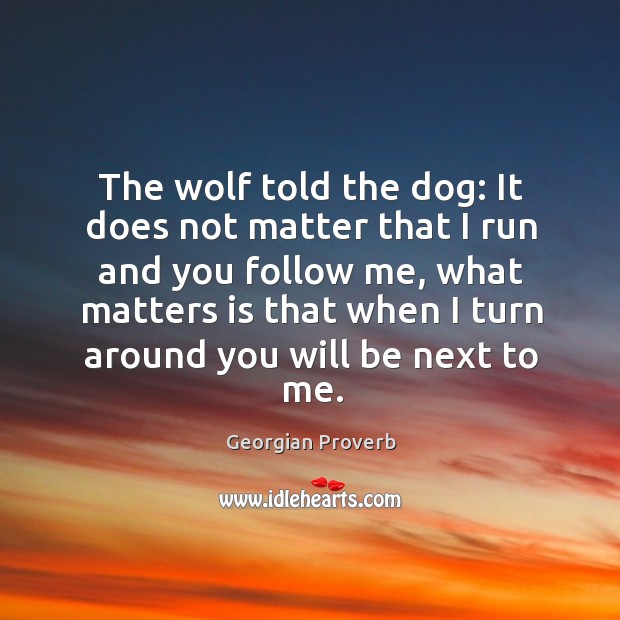 The wolf told the dog: it does not matter that I run and you follow me Georgian Proverbs Image