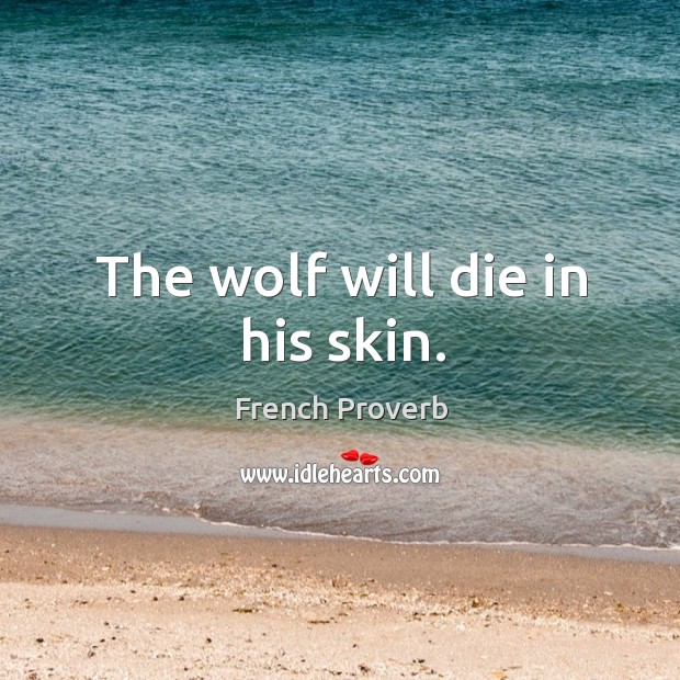 The wolf will die in his skin. French Proverbs Image