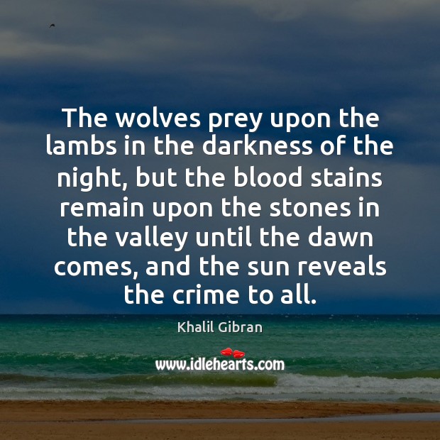 The wolves prey upon the lambs in the darkness of the night, Khalil Gibran Picture Quote