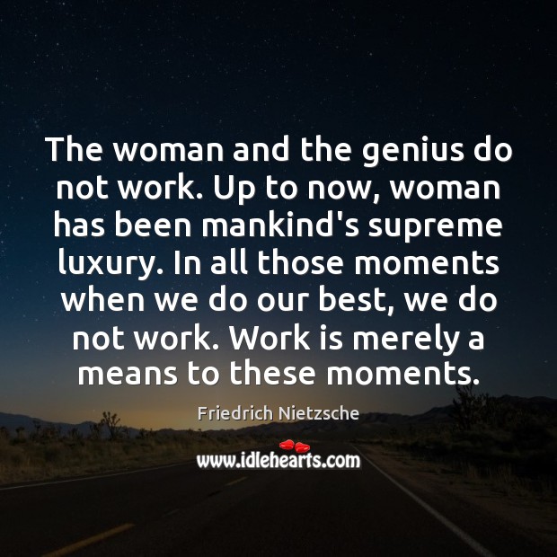 The woman and the genius do not work. Up to now, woman Friedrich Nietzsche Picture Quote