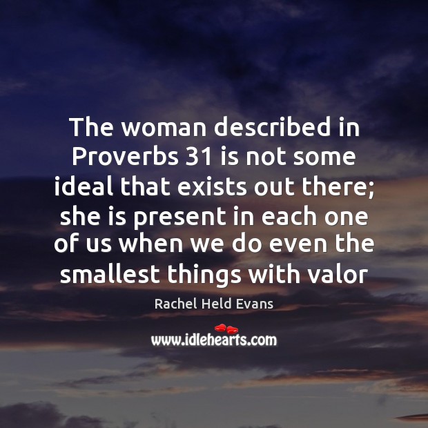 The woman described in Proverbs 31 is not some ideal that exists out Image