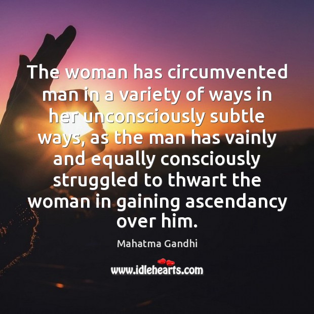 The woman has circumvented man in a variety of ways in her Image
