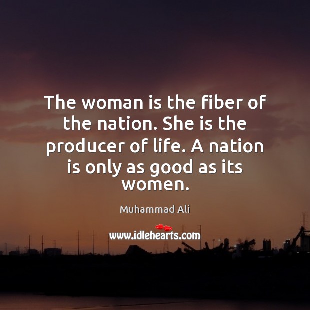 The woman is the fiber of the nation. She is the producer Muhammad Ali Picture Quote