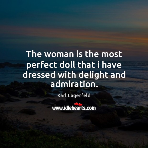 The woman is the most perfect doll that i have dressed with delight and admiration. Karl Lagerfeld Picture Quote