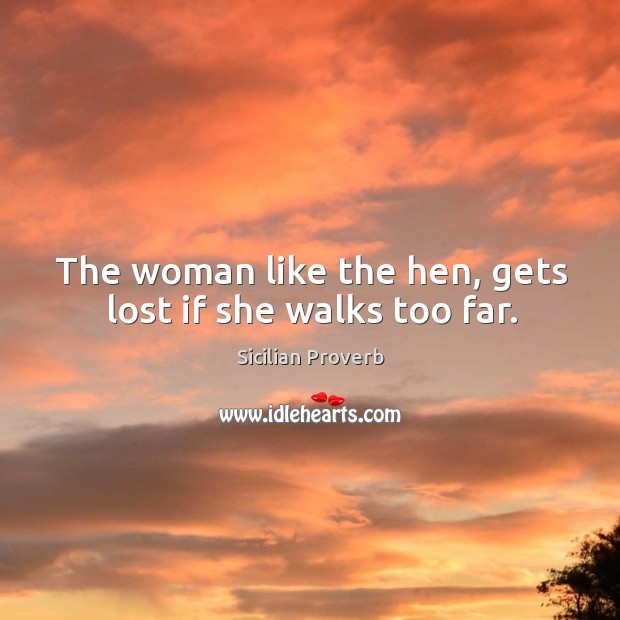 The woman like the hen, gets lost if she walks too far. Sicilian Proverbs Image