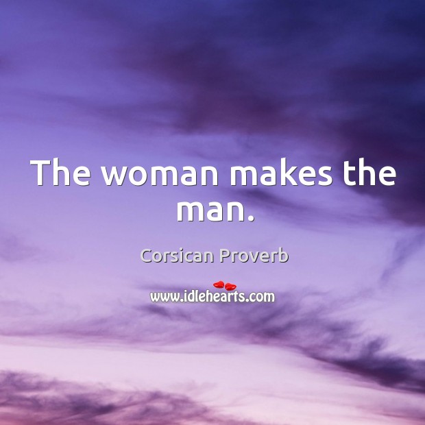 The woman makes the man. Corsican Proverbs Image