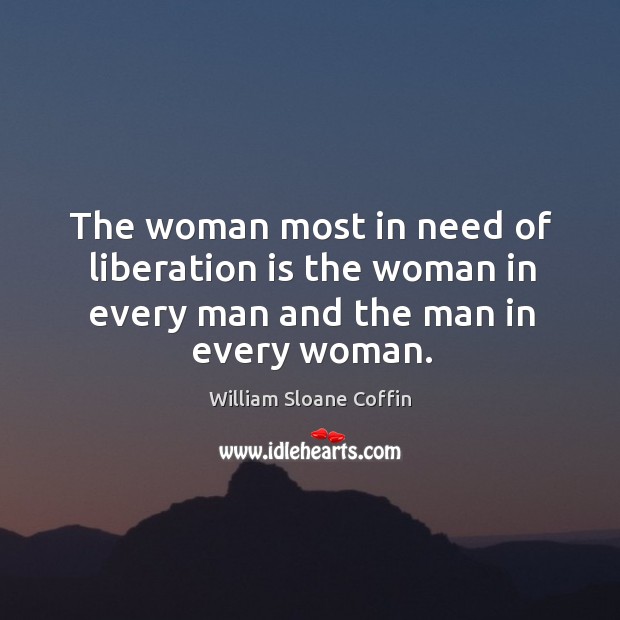The woman most in need of liberation is the woman in every man and the man in every woman. Image