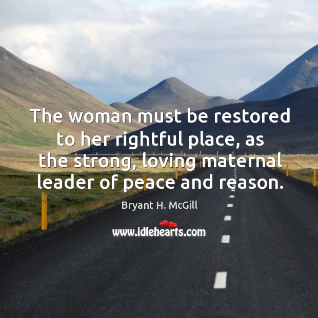 The woman must be restored to her rightful place, as the strong, Bryant H. McGill Picture Quote