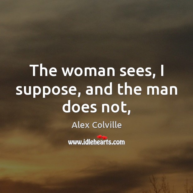 The woman sees, I suppose, and the man does not, Alex Colville Picture Quote