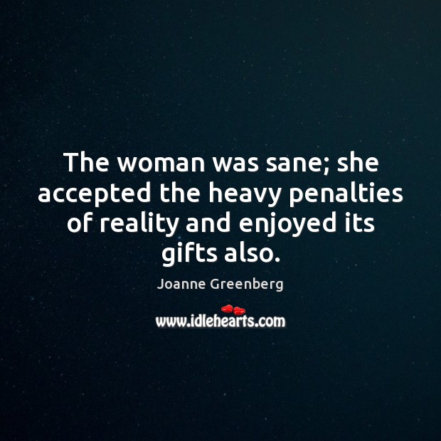 The woman was sane; she accepted the heavy penalties of reality and Joanne Greenberg Picture Quote