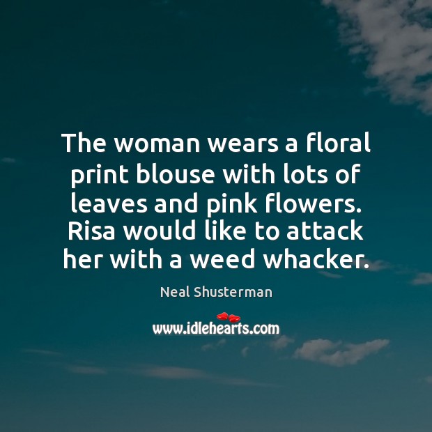 The woman wears a floral print blouse with lots of leaves and Neal Shusterman Picture Quote