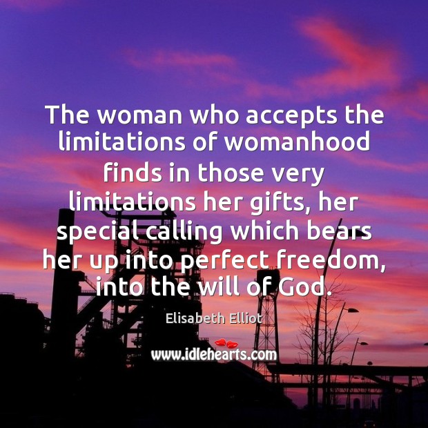 The woman who accepts the limitations of womanhood finds in those very Elisabeth Elliot Picture Quote