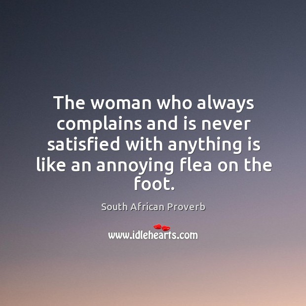 The woman who always complains and is never satisfied with anything is like an annoying flea on the foot. South African Proverbs Image