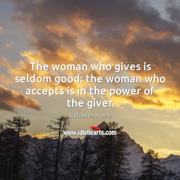 The woman who gives is seldom good; the woman who accepts is in the power of the giver. Image