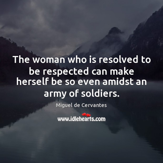 The woman who is resolved to be respected can make herself be Miguel de Cervantes Picture Quote