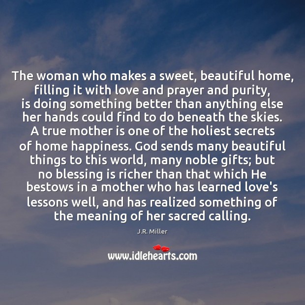 The woman who makes a sweet, beautiful home, filling it with love Mother Quotes Image