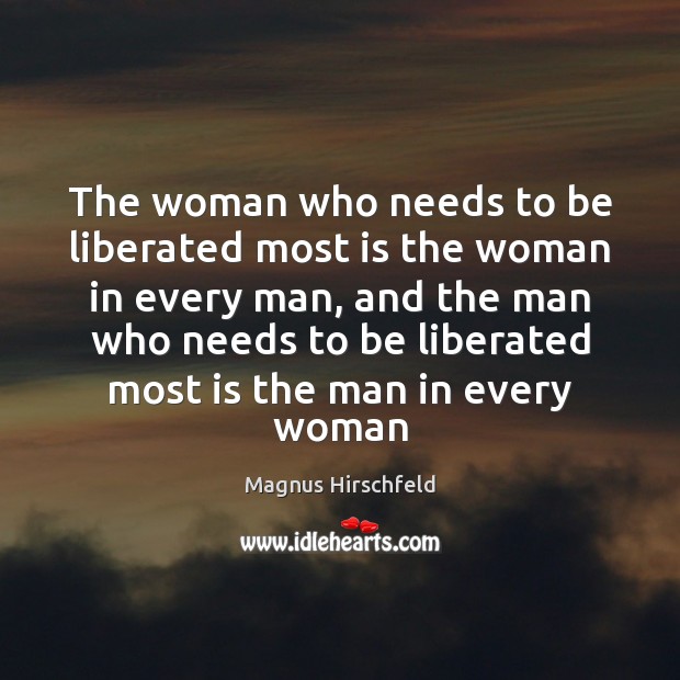 The woman who needs to be liberated most is the woman in Magnus Hirschfeld Picture Quote