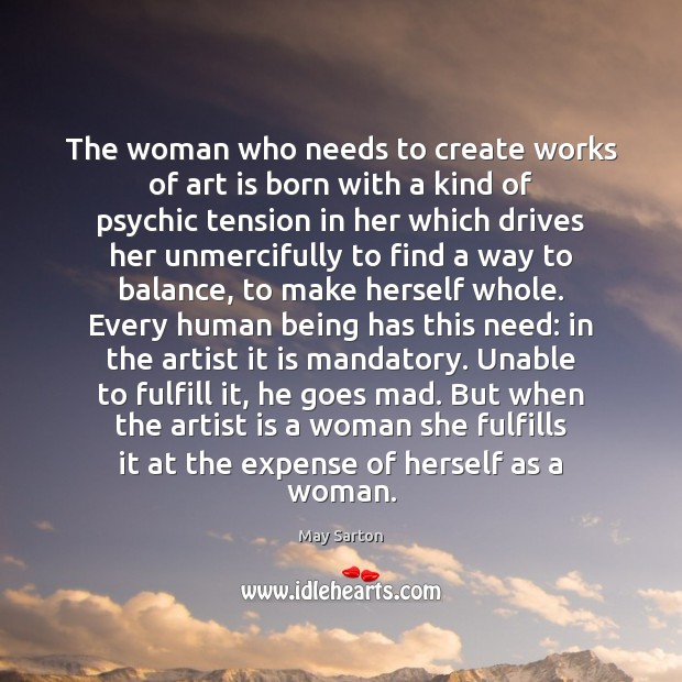 The woman who needs to create works of art is born with May Sarton Picture Quote