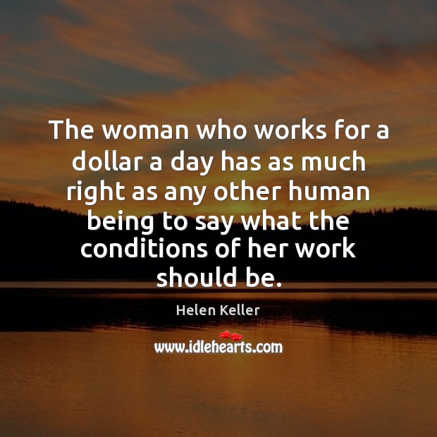 The woman who works for a dollar a day has as much Helen Keller Picture Quote