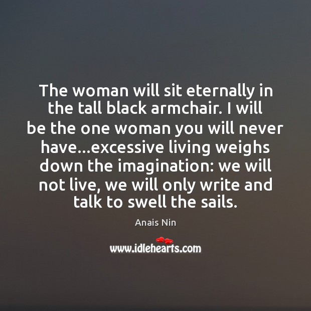The woman will sit eternally in the tall black armchair. I will Anais Nin Picture Quote