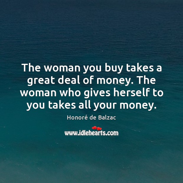 The woman you buy takes a great deal of money. The woman Honoré de Balzac Picture Quote