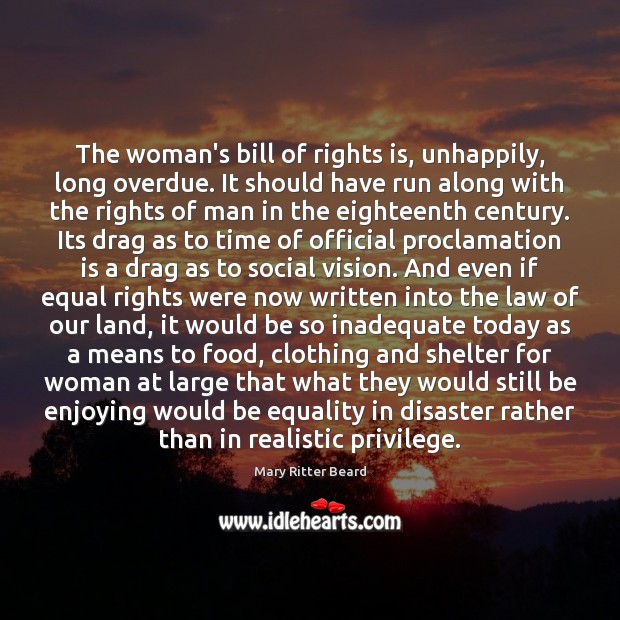 The woman’s bill of rights is, unhappily, long overdue. It should have Mary Ritter Beard Picture Quote