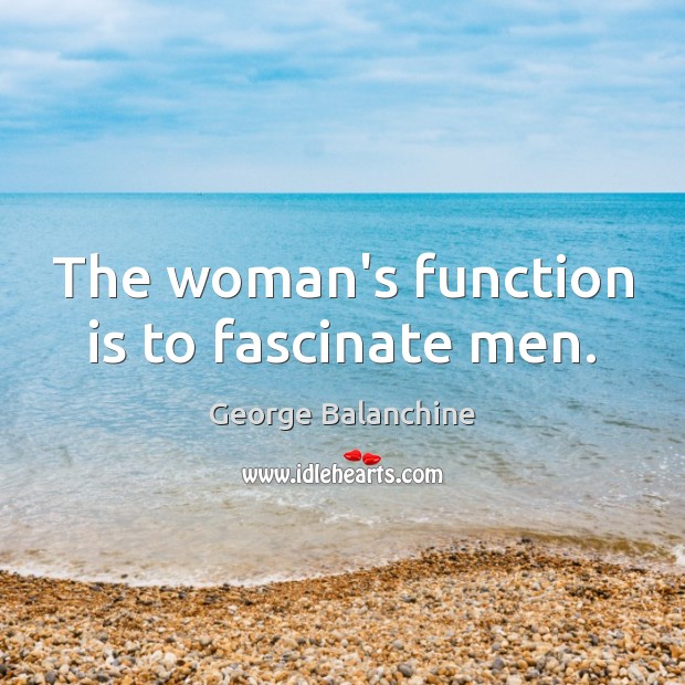 The woman’s function is to fascinate men. Image