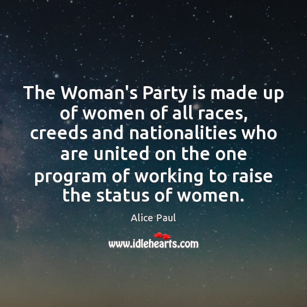The Woman’s Party is made up of women of all races, creeds Alice Paul Picture Quote