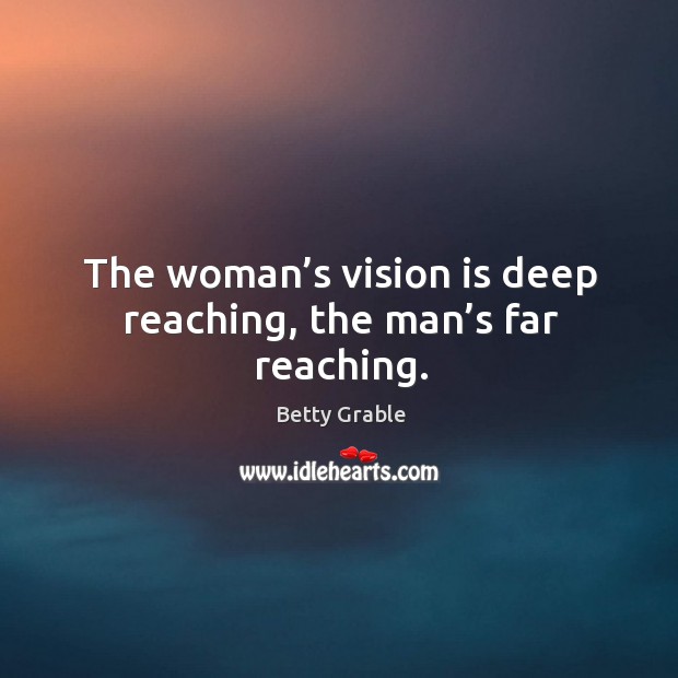 The woman’s vision is deep reaching, the man’s far reaching. Image