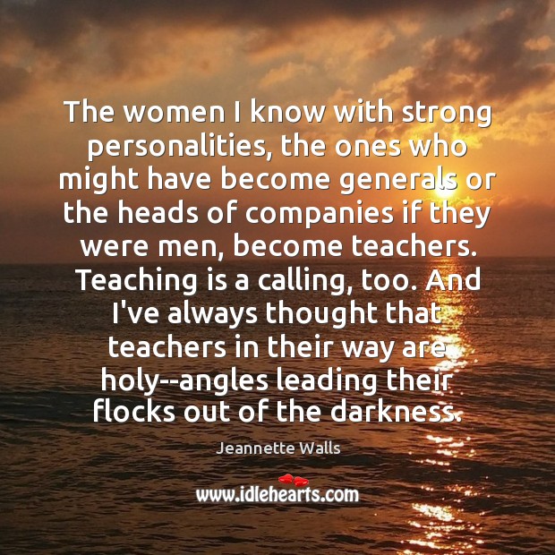 The women I know with strong personalities, the ones who might have Teaching Quotes Image