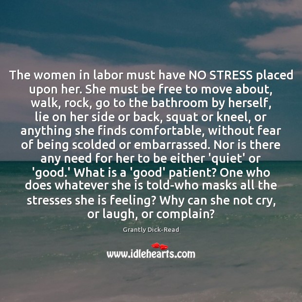The women in labor must have NO STRESS placed upon her. She Complain Quotes Image